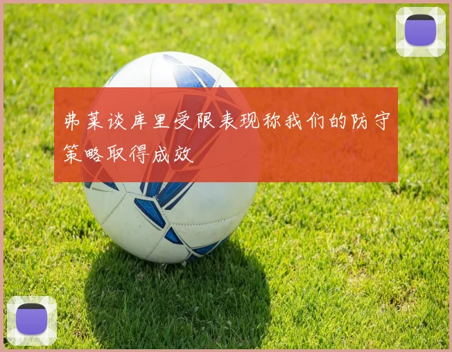 弗莱谈库里受限表现称我们的防守策略取得成效