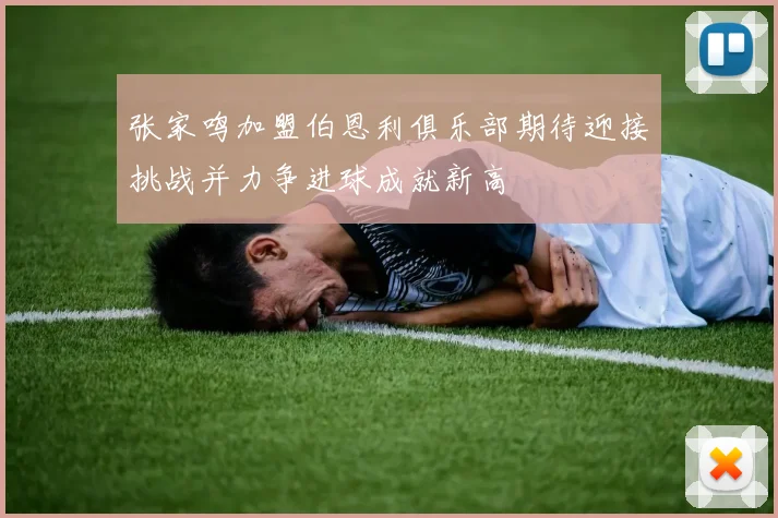 张家鸣加盟伯恩利俱乐部期待迎接挑战并力争进球成就新高
